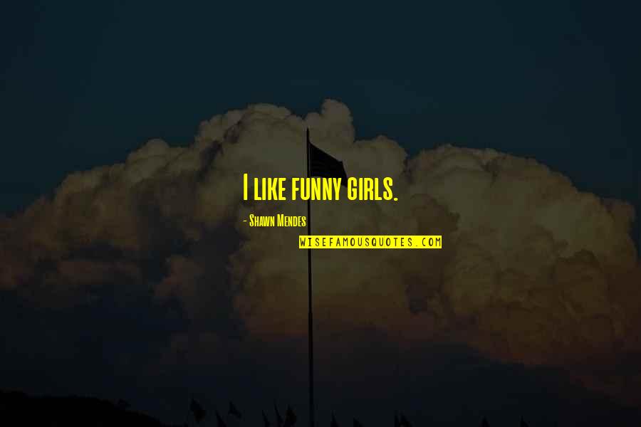 Shawn Mendes Funny Quotes By Shawn Mendes: I like funny girls.