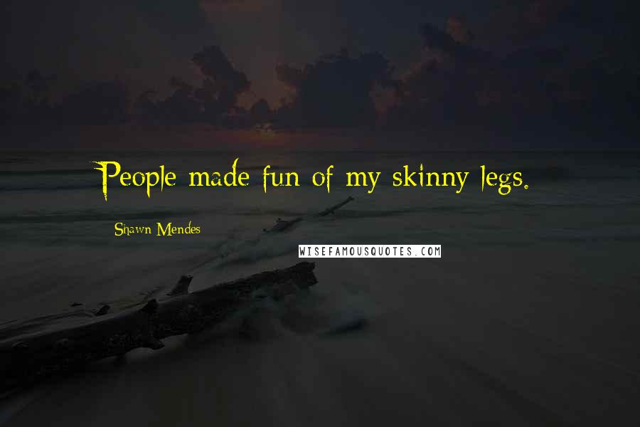 Shawn Mendes quotes: People made fun of my skinny legs.