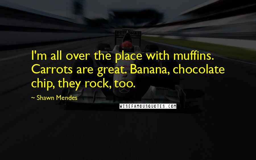 Shawn Mendes quotes: I'm all over the place with muffins. Carrots are great. Banana, chocolate chip, they rock, too.