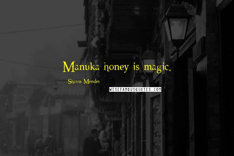 Shawn Mendes quotes: Manuka honey is magic.