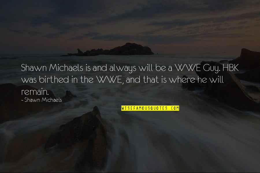 Shawn Michaels Quotes By Shawn Michaels: Shawn Michaels is and always will be a