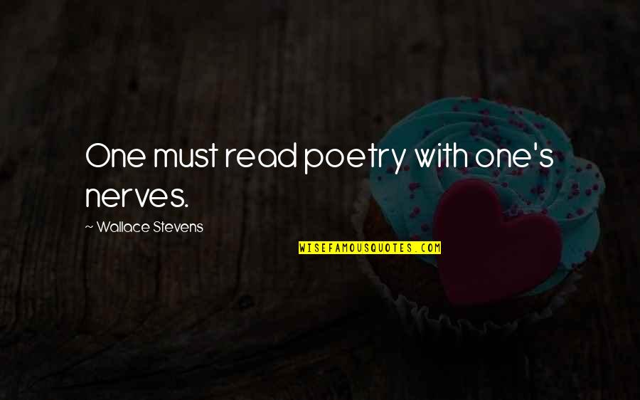 Shawna Landon Quotes By Wallace Stevens: One must read poetry with one's nerves. Shawna Landon Quotes By Wallace Stevens: One must read poetry with one's nerves.