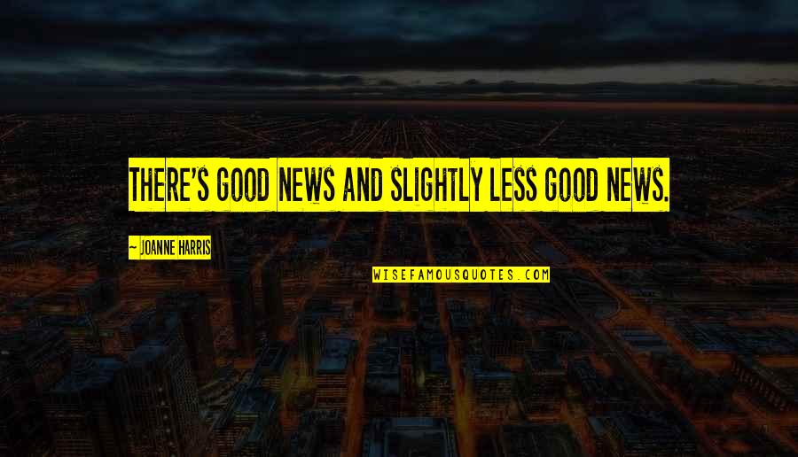 Shawna Lee Quotes By Joanne Harris: There's good news and slightly less good news.