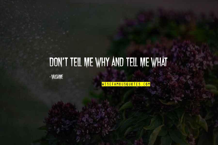 Shawnah Shelton Quotes By Valgame: Don't tell me why and tell me what