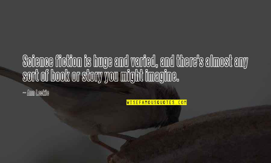 Shawndee Wickersham Quotes By Ann Leckie: Science fiction is huge and varied, and there's