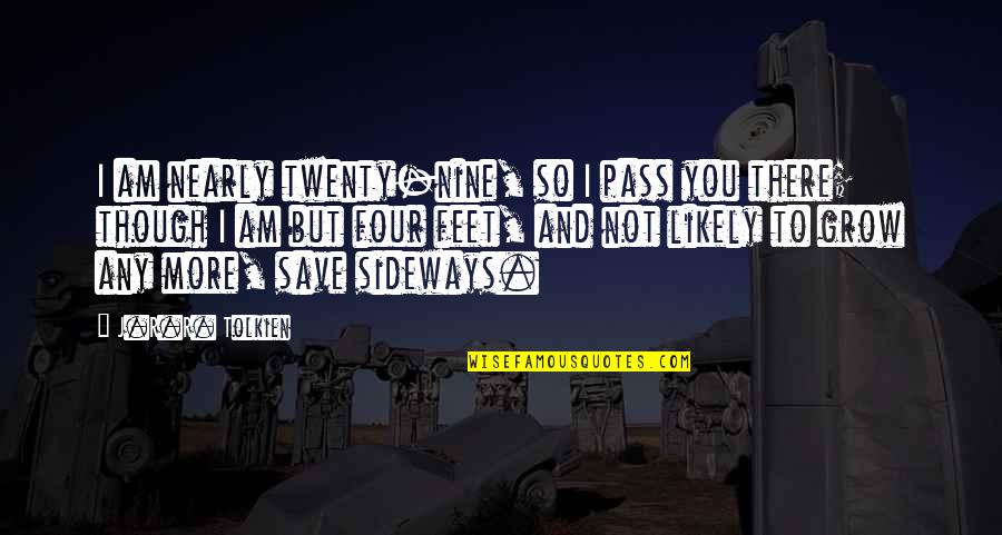Shawndee Wickersham Quotes By J.R.R. Tolkien: I am nearly twenty-nine, so I pass you Shawndee Wickersham Quotes By J.R.R. Tolkien: I am nearly twenty-nine, so I pass you