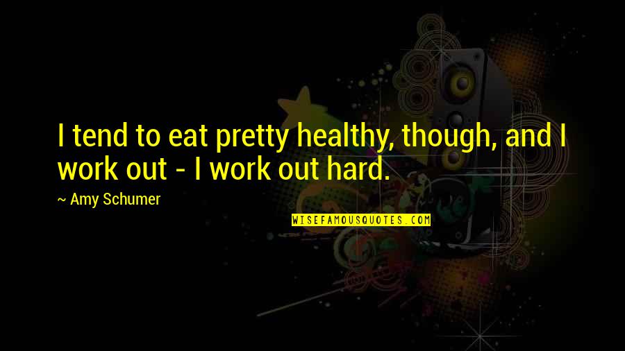 Shawndrea Easley Quotes By Amy Schumer: I tend to eat pretty healthy, though, and