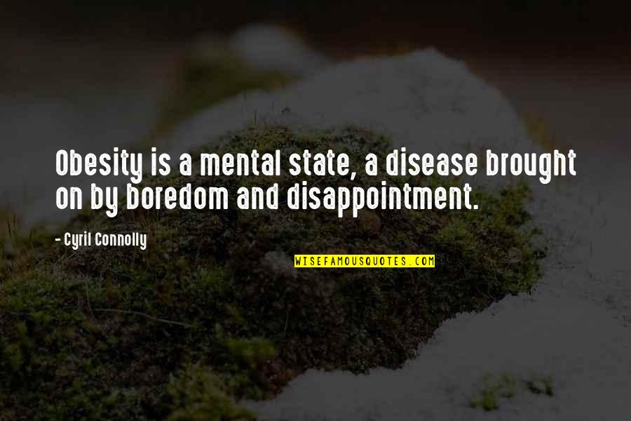 Shawndrea Easley Quotes By Cyril Connolly: Obesity is a mental state, a disease brought