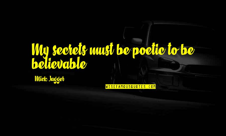 Shawndrea Easley Quotes By Mick Jagger: My secrets must be poetic to be believable. Shawndrea Easley Quotes By Mick Jagger: My secrets must be poetic to be believable.