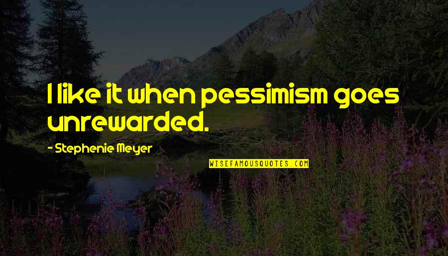 Shawnee Indian Quotes By Stephenie Meyer: I like it when pessimism goes unrewarded.