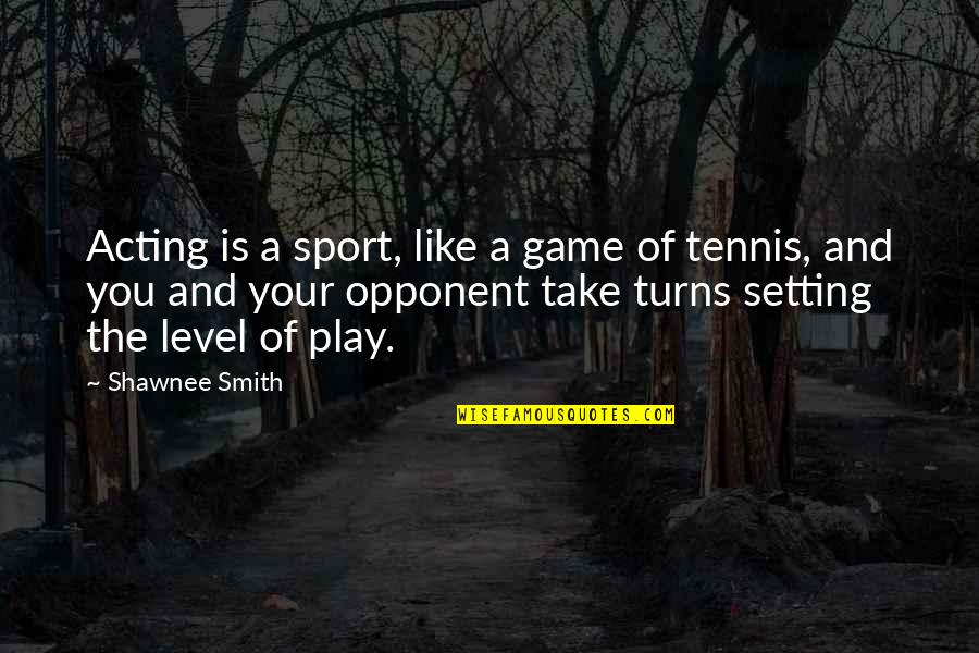 Shawnee Smith Quotes By Shawnee Smith: Acting is a sport, like a game of