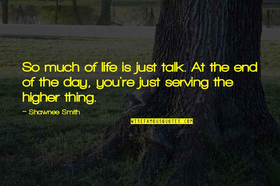 Shawnee Smith Quotes By Shawnee Smith: So much of life is just talk. At Shawnee Smith Quotes By Shawnee Smith: So much of life is just talk. At
