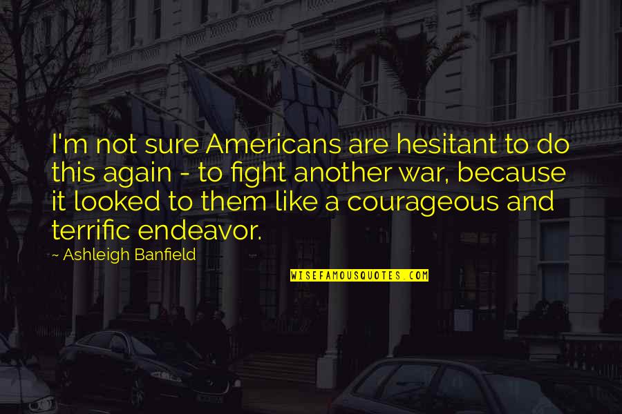 Shawneen Keck Quotes By Ashleigh Banfield: I'm not sure Americans are hesitant to do Shawneen Keck Quotes By Ashleigh Banfield: I'm not sure Americans are hesitant to do
