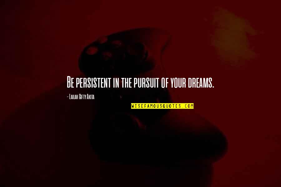 Shawneen Keck Quotes By Lailah Gifty Akita: Be persistent in the pursuit of your dreams. Shawneen Keck Quotes By Lailah Gifty Akita: Be persistent in the pursuit of your dreams.