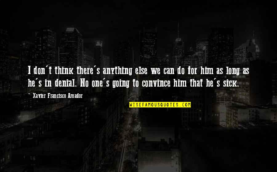 Shawneen Keck Quotes By Xavier Francisco Amador: I don't think there's anything else we can Shawneen Keck Quotes By Xavier Francisco Amador: I don't think there's anything else we can