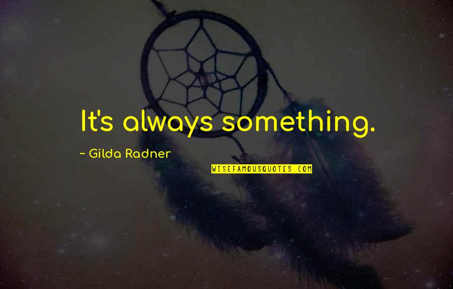 Shawney Melton Quotes By Gilda Radner: It's always something. Shawney Melton Quotes By Gilda Radner: It's always something.