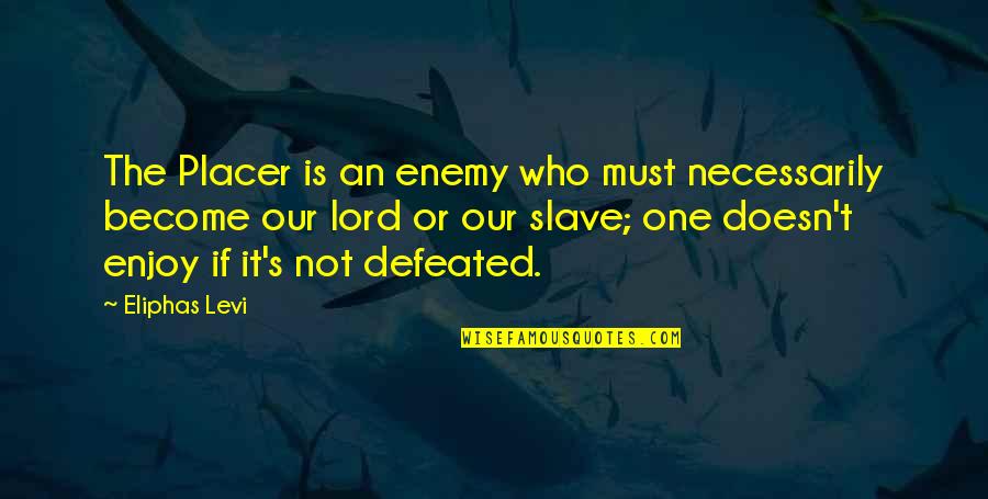Shawnice Lee Quotes By Eliphas Levi: The Placer is an enemy who must necessarily Shawnice Lee Quotes By Eliphas Levi: The Placer is an enemy who must necessarily