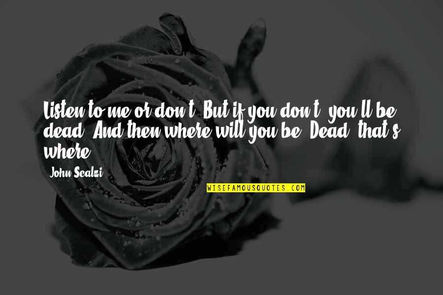 Shawnielle Quotes By John Scalzi: Listen to me or don't. But if you Shawnielle Quotes By John Scalzi: Listen to me or don't. But if you