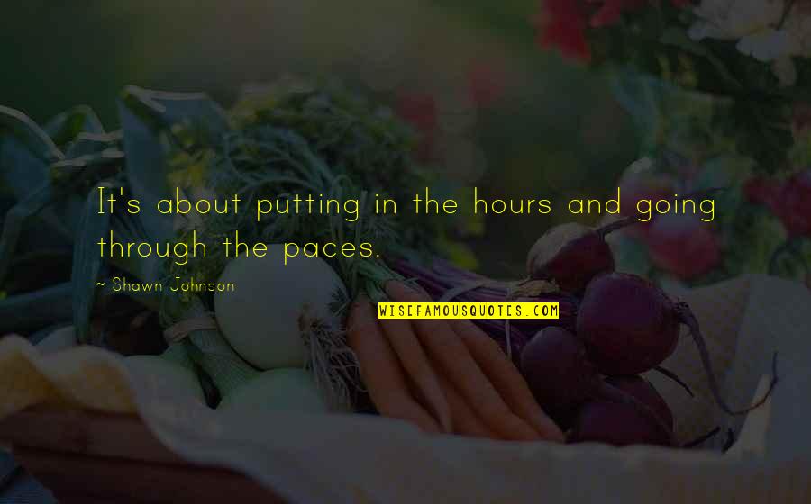 Shawn's Quotes By Shawn Johnson: It's about putting in the hours and going Shawn's Quotes By Shawn Johnson: It's about putting in the hours and going