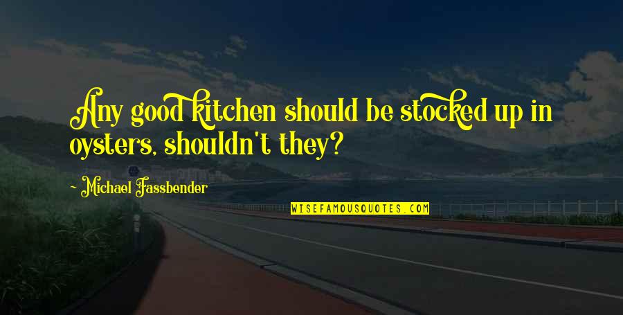 Shawntae Brown Quotes By Michael Fassbender: Any good kitchen should be stocked up in Shawntae Brown Quotes By Michael Fassbender: Any good kitchen should be stocked up in