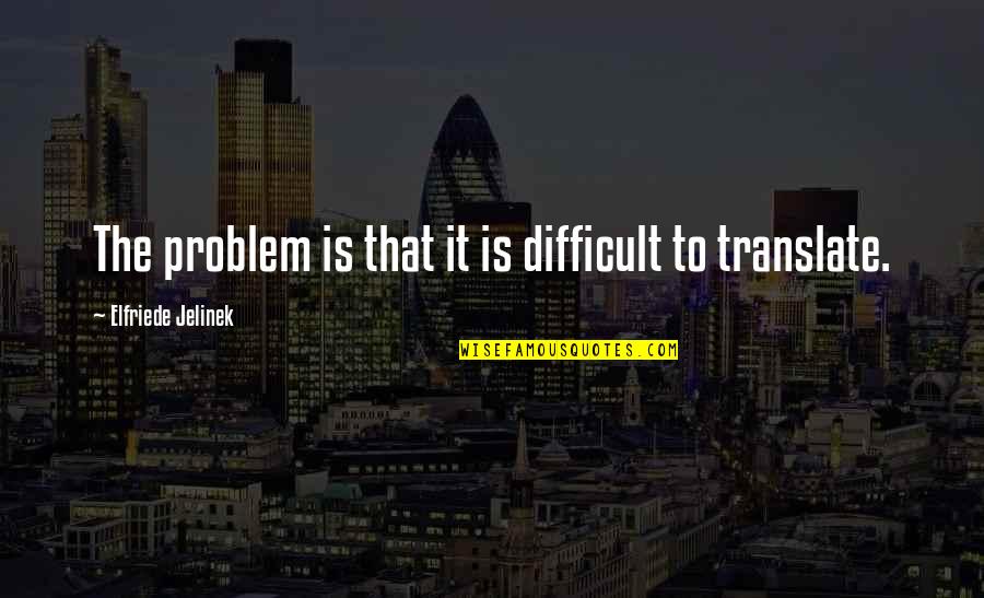 Shawntae Spencer Quotes By Elfriede Jelinek: The problem is that it is difficult to
