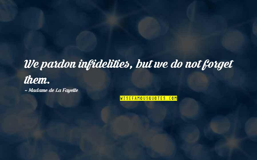 Shawondasee Quotes By Madame De La Fayette: We pardon infidelities, but we do not forget