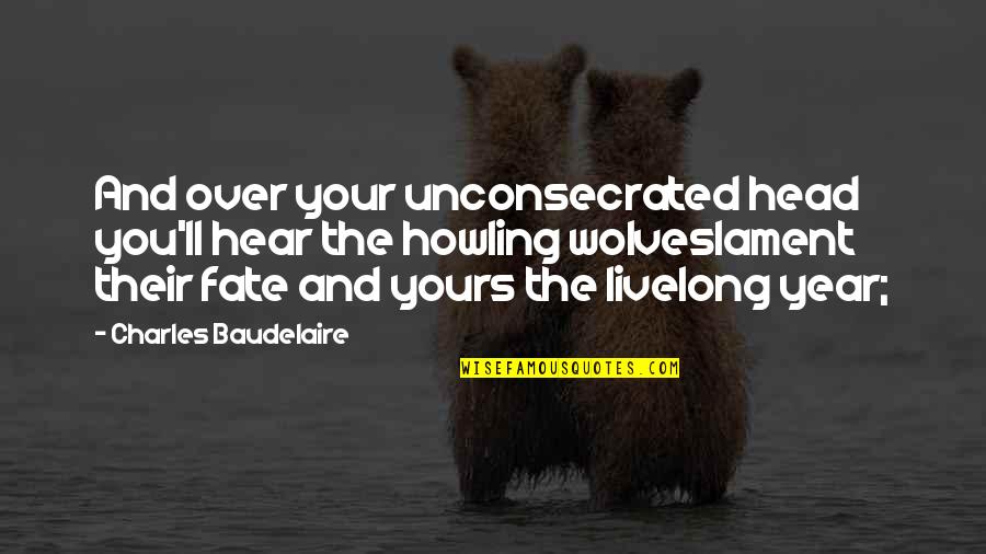 Shawqi Navxosh Quotes By Charles Baudelaire: And over your unconsecrated head you'll hear the