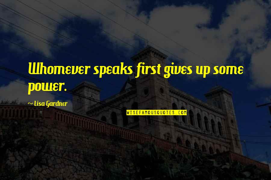 Shawqi Navxosh Quotes By Lisa Gardner: Whomever speaks first gives up some power. Shawqi Navxosh Quotes By Lisa Gardner: Whomever speaks first gives up some power.