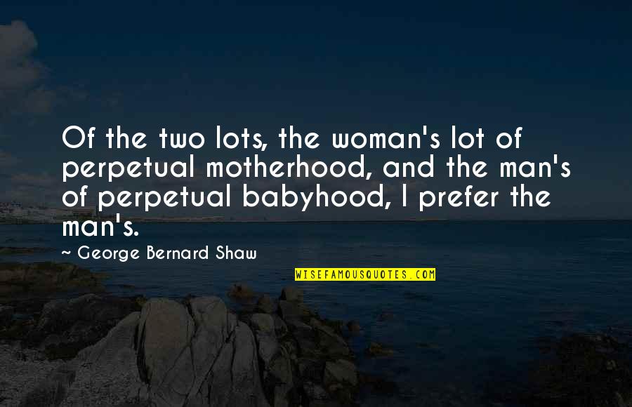 Shaw's Quotes By George Bernard Shaw: Of the two lots, the woman's lot of