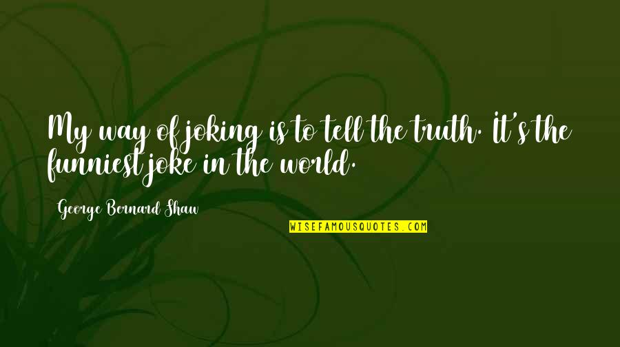 Shaw's Quotes By George Bernard Shaw: My way of joking is to tell the