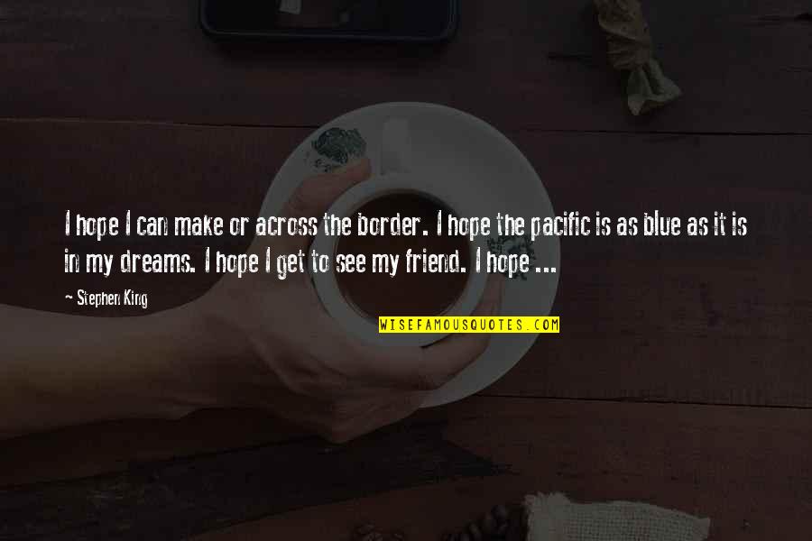Shawshank Best Quotes By Stephen King: I hope I can make or across the