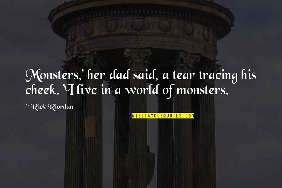 Shawshank Judgement Quote Quotes By Rick Riordan: Monsters,' her dad said, a tear tracing his