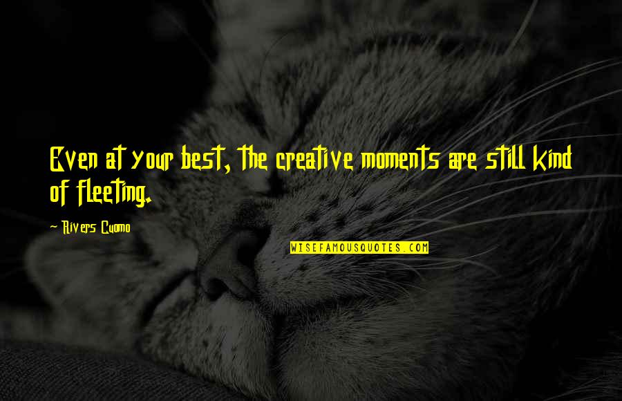 Shawshank Judgement Quote Quotes By Rivers Cuomo: Even at your best, the creative moments are