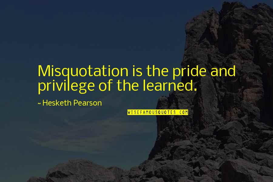 Shawshank Red Quotes By Hesketh Pearson: Misquotation is the pride and privilege of the