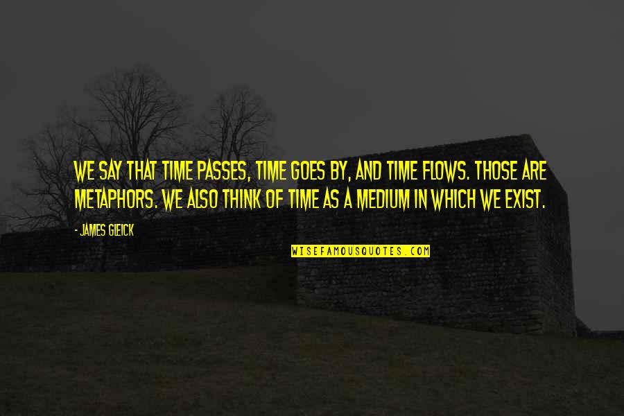 Shawtane Monroe Quotes By James Gleick: We say that time passes, time goes by, Shawtane Monroe Quotes By James Gleick: We say that time passes, time goes by,