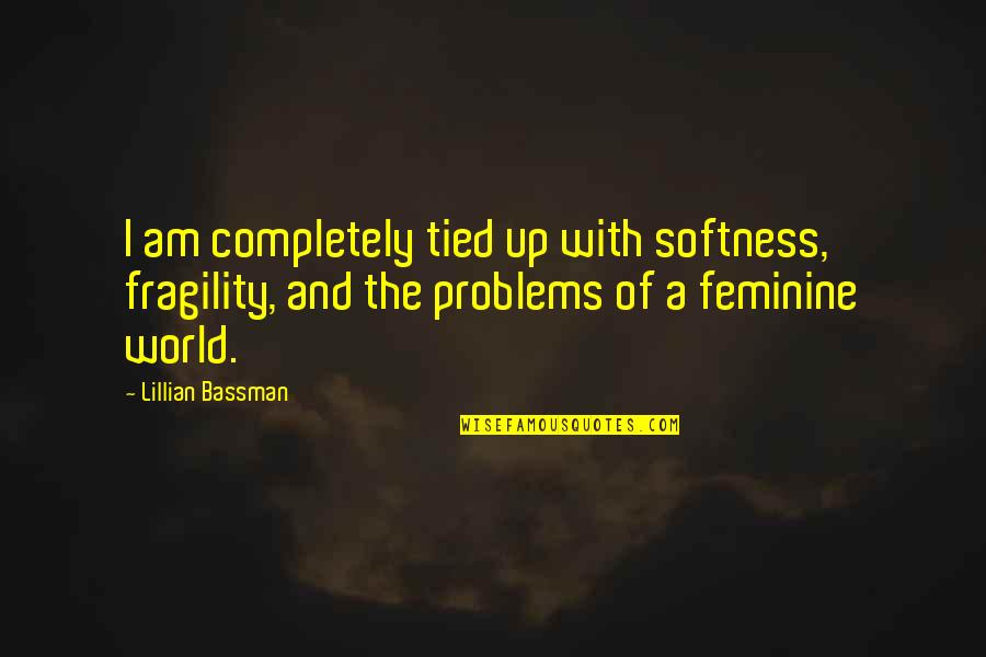 Shawty Fine Quotes By Lillian Bassman: I am completely tied up with softness, fragility, Shawty Fine Quotes By Lillian Bassman: I am completely tied up with softness, fragility,