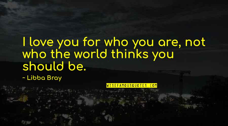 Shawyn Quotes By Libba Bray: I love you for who you are, not