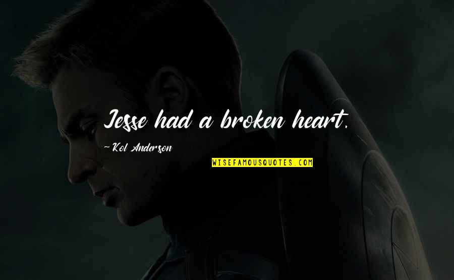 Shaxx Quotes By Kol Anderson: Jesse had a broken heart.