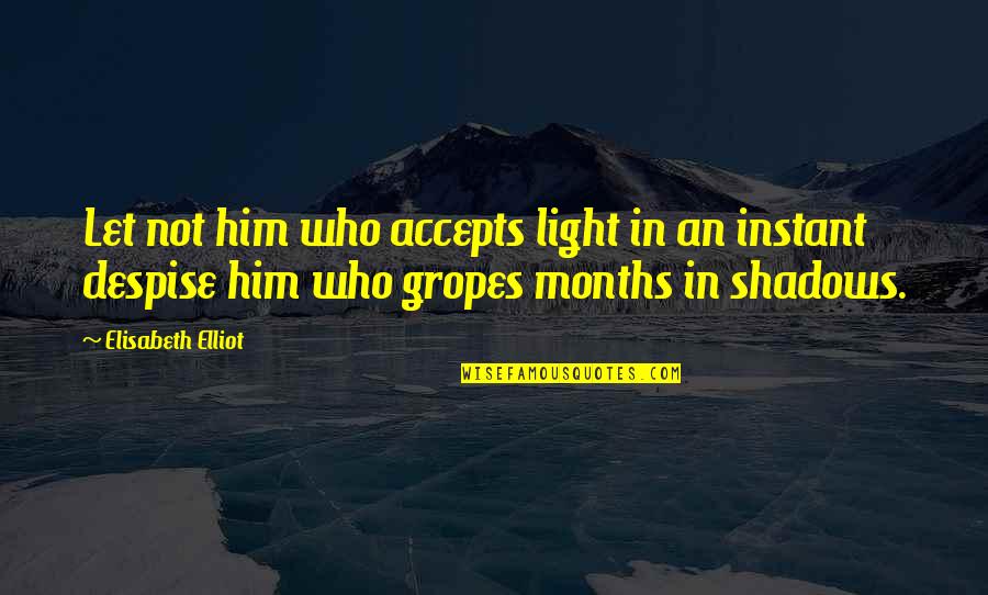 Shay And Severide Quotes By Elisabeth Elliot: Let not him who accepts light in an