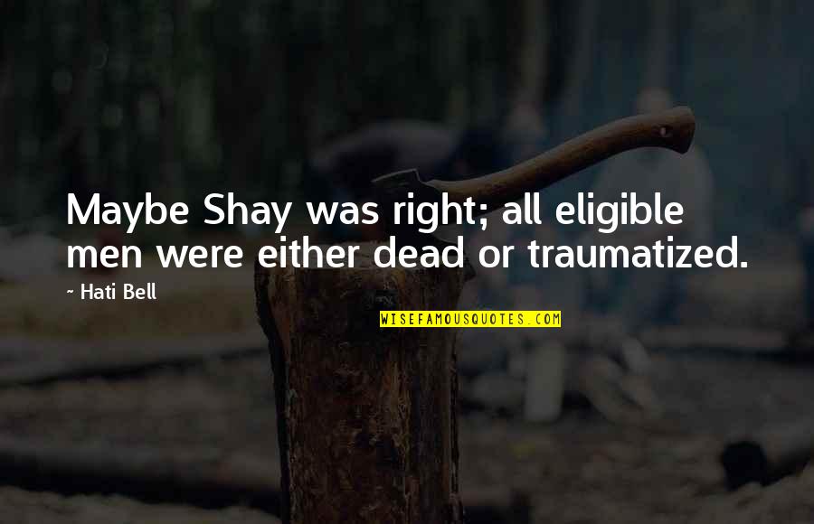 Shay M Quotes By Hati Bell: Maybe Shay was right; all eligible men were