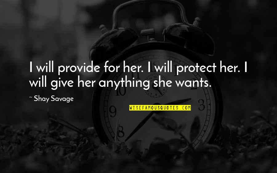 Shay M Quotes By Shay Savage: I will provide for her. I will protect