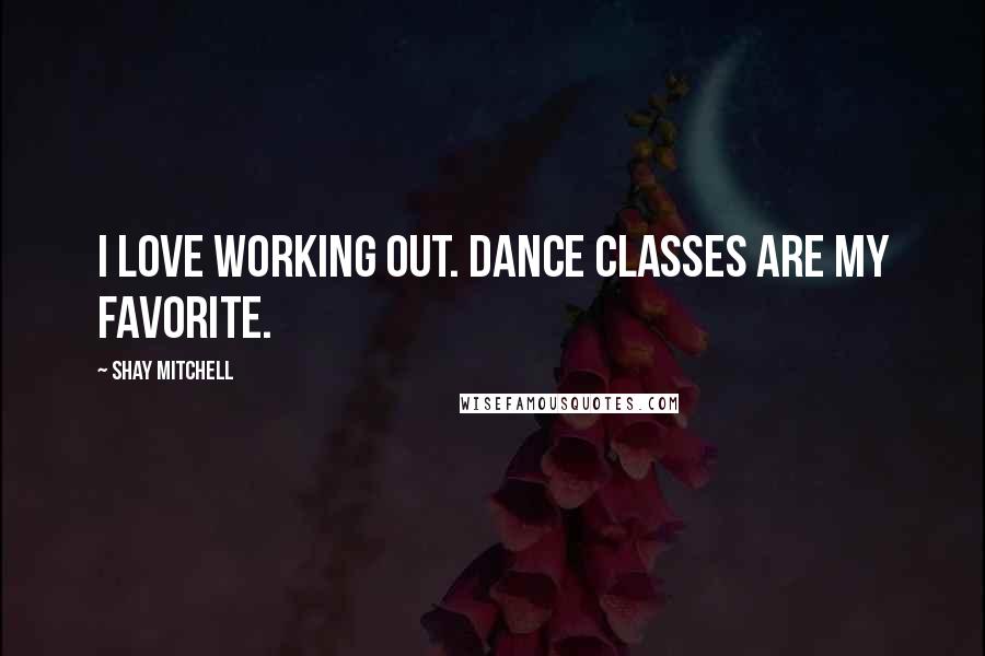 Shay Mitchell quotes: I love working out. Dance classes are my favorite.