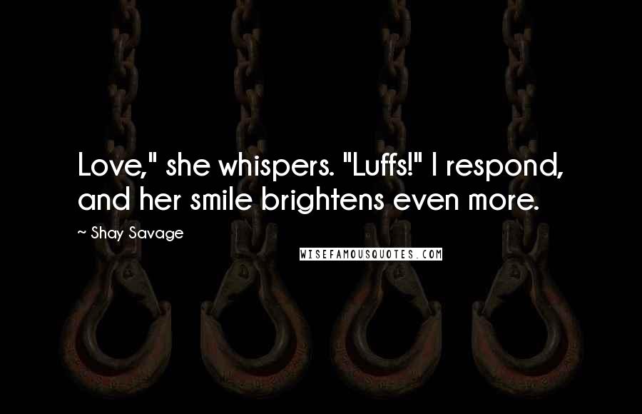 Shay Savage quotes: Love," she whispers. "Luffs!" I respond, and her smile brightens even more.