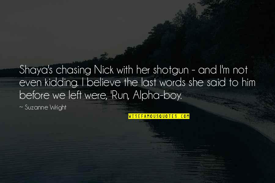 Shaya Quotes By Suzanne Wright: Shaya's chasing Nick with her shotgun - and