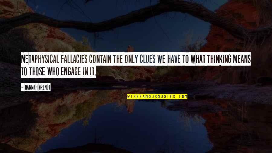 Shayani Steven Quotes By Hannah Arendt: Metaphysical fallacies contain the only clues we have Shayani Steven Quotes By Hannah Arendt: Metaphysical fallacies contain the only clues we have