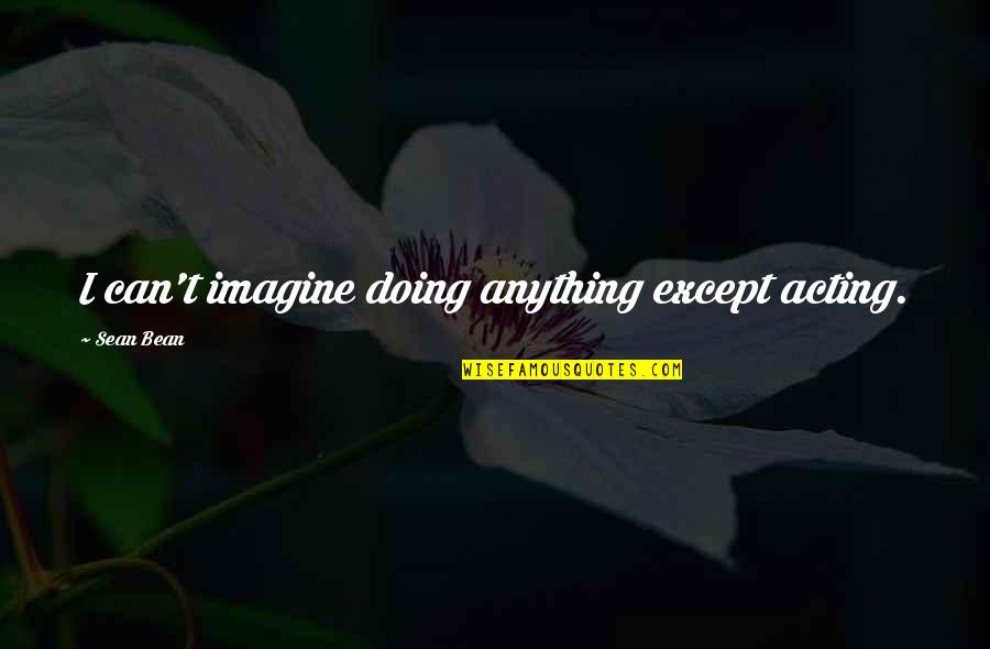 Shayari Urdu Quotes By Sean Bean: I can't imagine doing anything except acting. Shayari Urdu Quotes By Sean Bean: I can't imagine doing anything except acting.