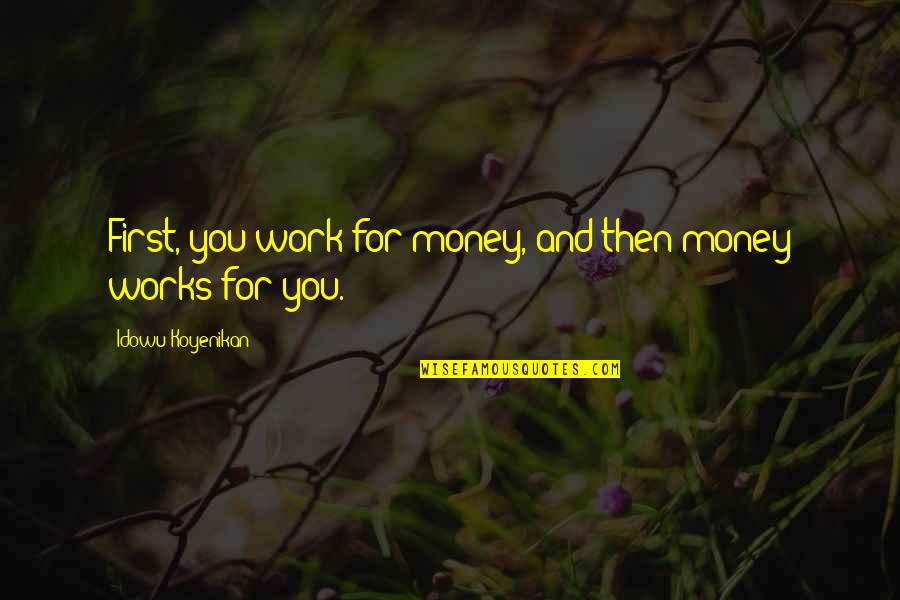 Shayebabbphotography Quotes By Idowu Koyenikan: First, you work for money, and then money