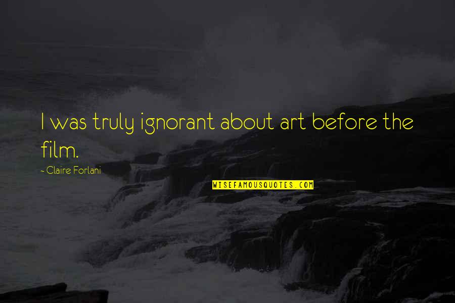 Shayevich Quotes By Claire Forlani: I was truly ignorant about art before the Shayevich Quotes By Claire Forlani: I was truly ignorant about art before the
