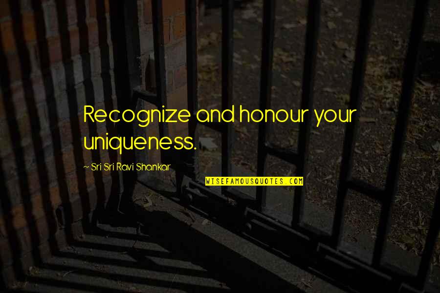 Shaykh Aslam Quotes By Sri Sri Ravi Shankar: Recognize and honour your uniqueness.