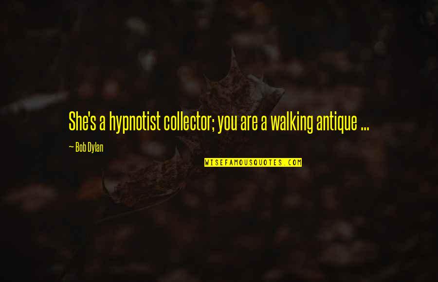 Shaykh Faisal Quotes By Bob Dylan: She's a hypnotist collector; you are a walking